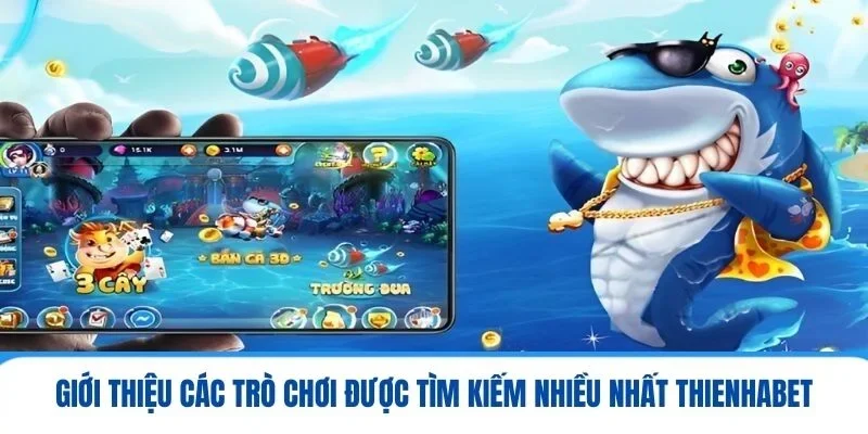 Thienhabet - Điểm Hẹn Giải Trí Hấp Dẫn Và Đáng Mong Chờ 3 Giới thiệu các trò chơi được tìm kiếm nhiều nhất Thienhabet