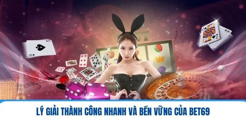 BET69 - Điểm Đến Lý Tưởng Nhất Để Giải Trí Và Kiếm Tiền 2 Lý giải thành công nhanh và bền vững của BET69