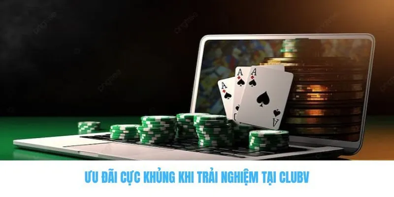 Clubv Có Đáng Tin Cậy Không? Giải Đáp Chi Tiết Về Nhà Cái 3 Ưu đãi cực khủng khi trải nghiệm tại Clubv